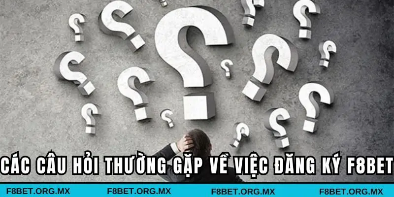 Các câu hỏi thường gặp về việc đăng ký F8BET