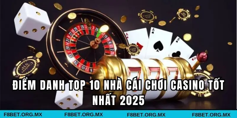 Điểm danh top 10 nhà cái chơi casino tốt nhất 2025