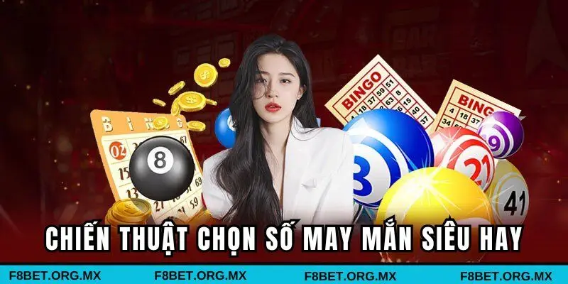 Chiến thuật chọn số may mắn siêu hay